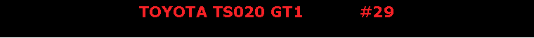 Text Box: TOYOTA TS020 GT1           #29   