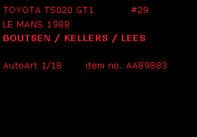 Text Box: TOYOTA TS020 GT1           #29   LE MANS 1988BOUTSEN / KELLERS / LEES AutoArt 1/18       item no. AA89883  