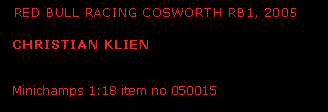 Text Box:   RED BULL RACING COSWORTH RB1, 2005   CHRISTIAN KLIEN   Minichamps 1:18 item no 050015