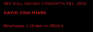 Text Box:   RED BULL RACING COSWORTH RB1, 2005   DAVID COULTHARD  Minichamps 1:18 item no 050014