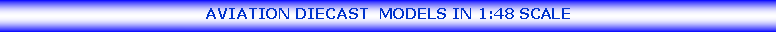 Text Box: AVIATION DIECAST  MODELS IN 1:48 SCALE