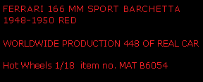 Text Box: FERRARI 166 MM SPORT BARCHETTA 1948-1950 REDWORLDWIDE PRODUCTION 448 OF REAL CARHot Wheels 1/18  item no. MAT B6054