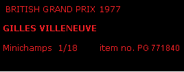 Text Box:  BRITISH GRAND PRIX 1977 GILLES VILLENEUVEMinichamps  1/18        item no. PG 771840