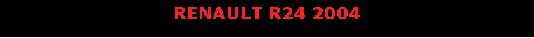 Text Box: RENAULT R24 2004