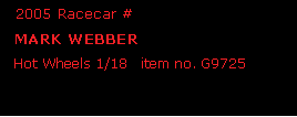 Text Box:   2005 Racecar #  MARK WEBBER  Hot Wheels 1/18   item no. G9725