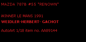 Text Box: Mazda 787B #55 "Renown"               WINNER LE MANS 1991Weidler-Herbert- Gachot AutoArt 1/18 item no. AA89144  