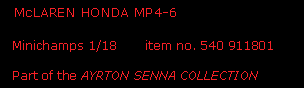 Text Box:   McLAREN HONDA MP4-6  Minichamps 1/18       item no. 540 911801  Part of the AYRTON SENNA COLLECTION