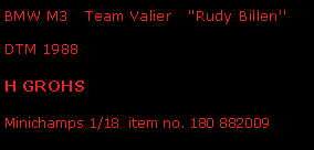 Text Box: BMW M3   Team Valier   ''Rudy Billen''DTM 1988 H GROHSMinichamps 1/18  item no. 180 882009