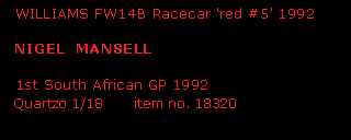 Text Box:   WILLIAMS FW14B Racecar red #5 1992  NIGEL  MANSELL  1st South African GP 1992  Quartzo 1/18       item no. 18320